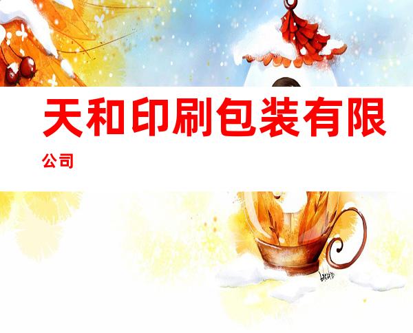 天和印刷包装有限公司